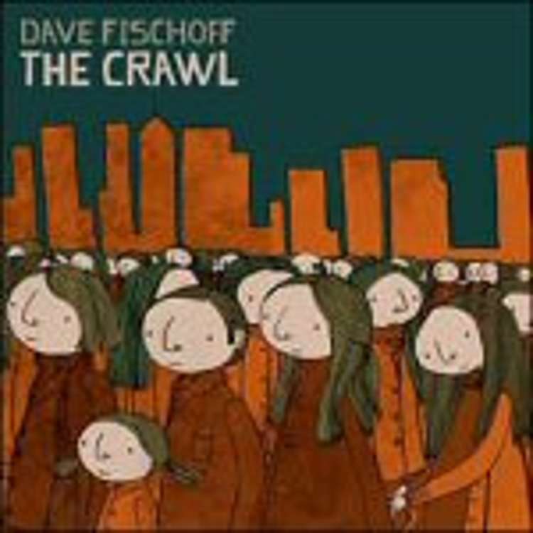 Dave Fischoff - the crawl