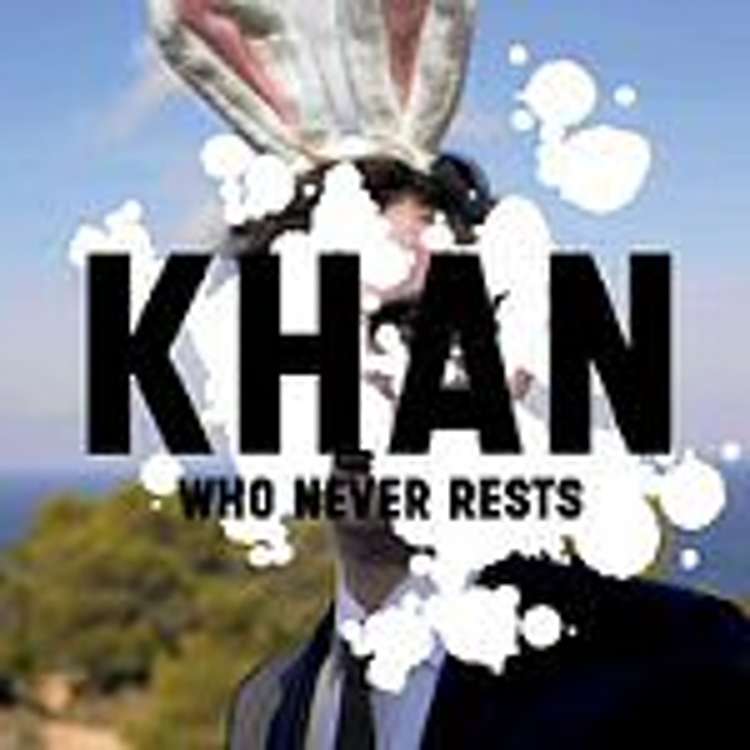 Khan - who never rests