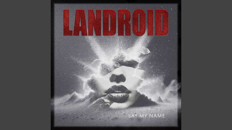 Landroid - Say My Name